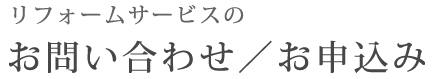 リフォームサービスのお問い合わせ／お申込み