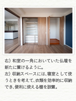 右） 和室の一角においていた仏壇を新たに置けるように。左） 収納スペースには、寝室として使うときを考えて、衣類を効率的に収納でき、便利に使える棚を設置。
